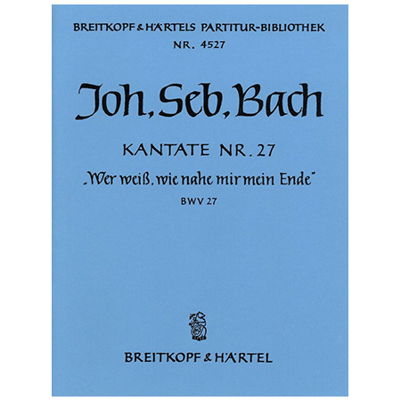 Bach, J. S.: Kantate BWV 27 »Wer weiß, wie nahe mir mein Ende« 