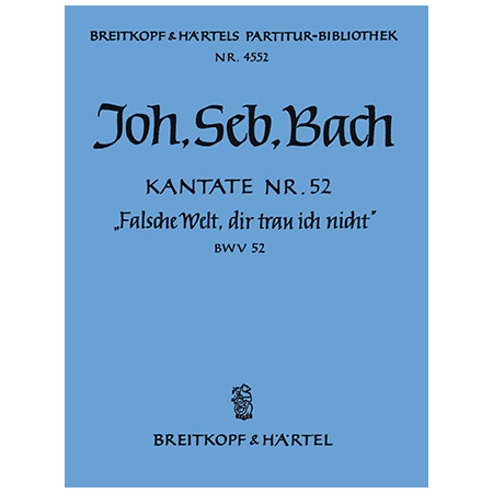 Bach, J. S.: Kantate BWV 52 »Falsche Welt, dir trau ich nicht« 