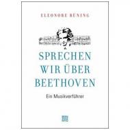 Büning, E.: Sprechen wir über Beethoven – Ein Musikverführer 