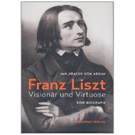 Jan Jiracek von Arnim: Franz Liszt – Visionär und Virtuose 